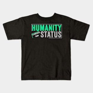 Humanity is greater than status Kids T-Shirt